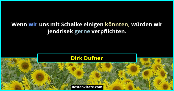 Wenn wir uns mit Schalke einigen könnten, würden wir Jendrisek gerne verpflichten.... - Dirk Dufner