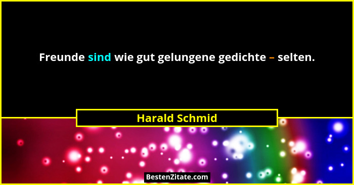 Freunde sind wie gut gelungene gedichte – selten.... - Harald Schmid