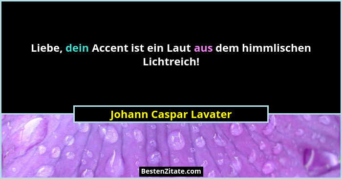 Liebe, dein Accent ist ein Laut aus dem himmlischen Lichtreich!... - Johann Caspar Lavater
