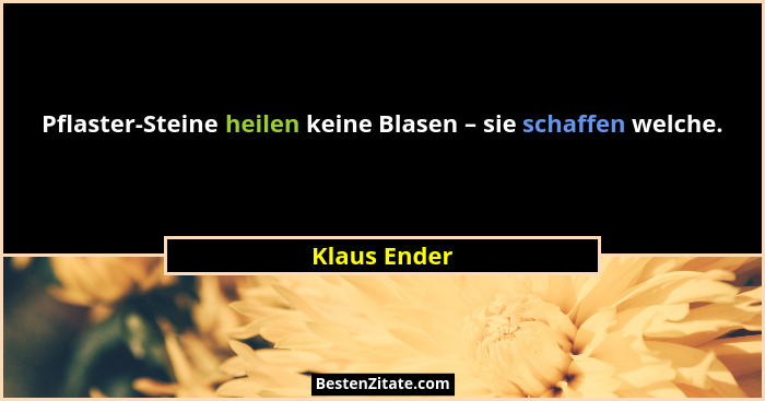 Pflaster-Steine heilen keine Blasen – sie schaffen welche.... - Klaus Ender