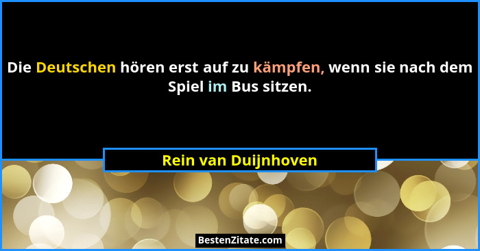 Die Deutschen hören erst auf zu kämpfen, wenn sie nach dem Spiel im Bus sitzen.... - Rein van Duijnhoven