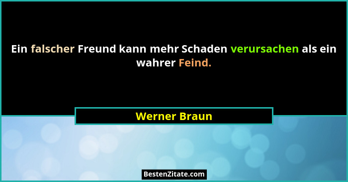 Ein falscher Freund kann mehr Schaden verursachen als ein wahrer Feind.... - Werner Braun