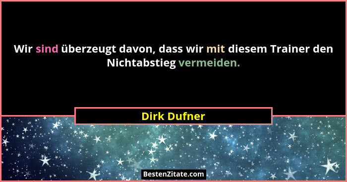 Wir sind überzeugt davon, dass wir mit diesem Trainer den Nichtabstieg vermeiden.... - Dirk Dufner