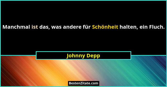 Manchmal ist das, was andere für Schönheit halten, ein Fluch.... - Johnny Depp