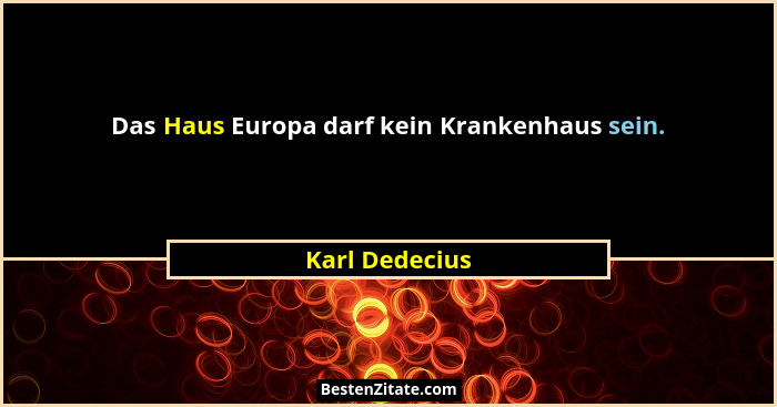 Das Haus Europa darf kein Krankenhaus sein.... - Karl Dedecius