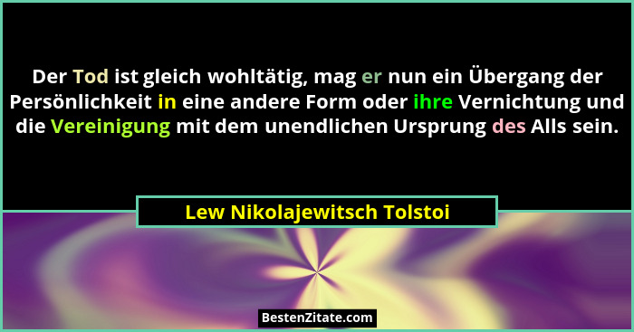 Der Tod ist gleich wohltätig, mag er nun ein Übergang der Persönlichkeit in eine andere Form oder ihre Vernichtung und di... - Lew Nikolajewitsch Tolstoi