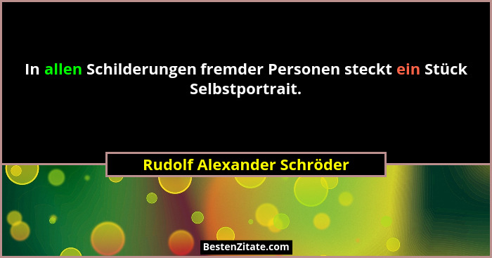 In allen Schilderungen fremder Personen steckt ein Stück Selbstportrait.... - Rudolf Alexander Schröder