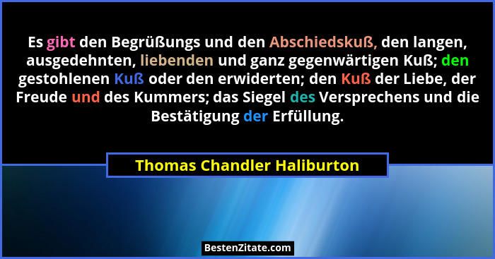 Es gibt den Begrüßungs und den Abschiedskuß, den langen, ausgedehnten, liebenden und ganz gegenwärtigen Kuß; den gestohle... - Thomas Chandler Haliburton