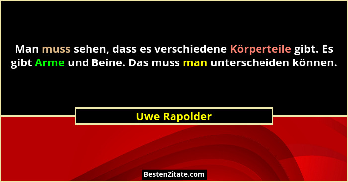 Man muss sehen, dass es verschiedene Körperteile gibt. Es gibt Arme und Beine. Das muss man unterscheiden können.... - Uwe Rapolder