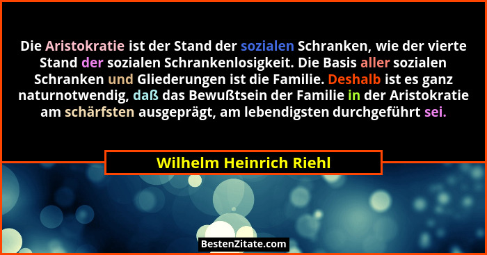 Die Aristokratie ist der Stand der sozialen Schranken, wie der vierte Stand der sozialen Schrankenlosigkeit. Die Basis aller... - Wilhelm Heinrich Riehl
