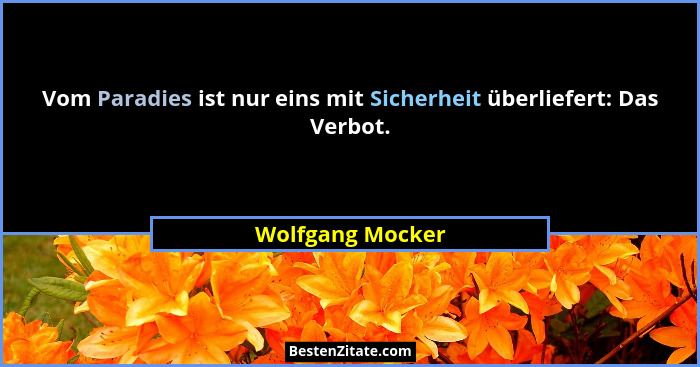 Vom Paradies ist nur eins mit Sicherheit überliefert: Das Verbot.... - Wolfgang Mocker