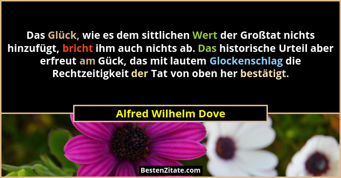 Das Glück, wie es dem sittlichen Wert der Großtat nichts hinzufügt, bricht ihm auch nichts ab. Das historische Urteil aber erfre... - Alfred Wilhelm Dove