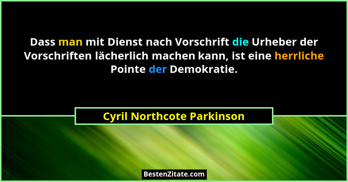 Dass man mit Dienst nach Vorschrift die Urheber der Vorschriften lächerlich machen kann, ist eine herrliche Pointe der Dem... - Cyril Northcote Parkinson