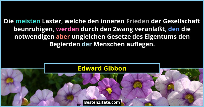 Die meisten Laster, welche den inneren Frieden der Gesellschaft beunruhigen, werden durch den Zwang veranlaßt, den die notwendigen abe... - Edward Gibbon