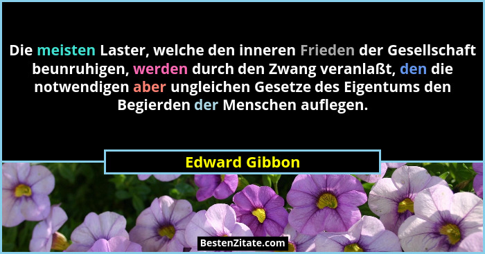 Die meisten Laster, welche den inneren Frieden der Gesellschaft beunruhigen, werden durch den Zwang veranlaßt, den die notwendigen abe... - Edward Gibbon