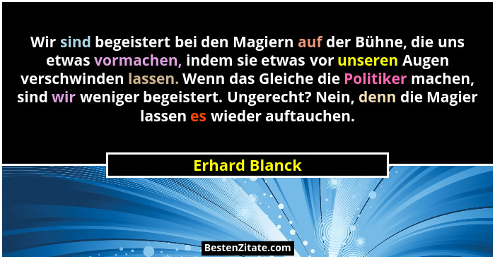 Wir sind begeistert bei den Magiern auf der Bühne, die uns etwas vormachen, indem sie etwas vor unseren Augen verschwinden lassen. Wen... - Erhard Blanck