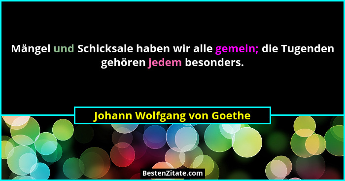 Mängel und Schicksale haben wir alle gemein; die Tugenden gehören jedem besonders.... - Johann Wolfgang von Goethe