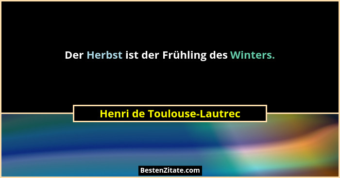 Der Herbst ist der Frühling des Winters.... - Henri de Toulouse-Lautrec