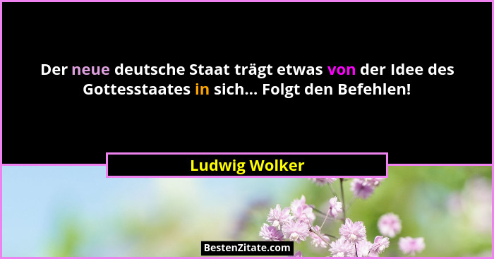 Der neue deutsche Staat trägt etwas von der Idee des Gottesstaates in sich... Folgt den Befehlen!... - Ludwig Wolker