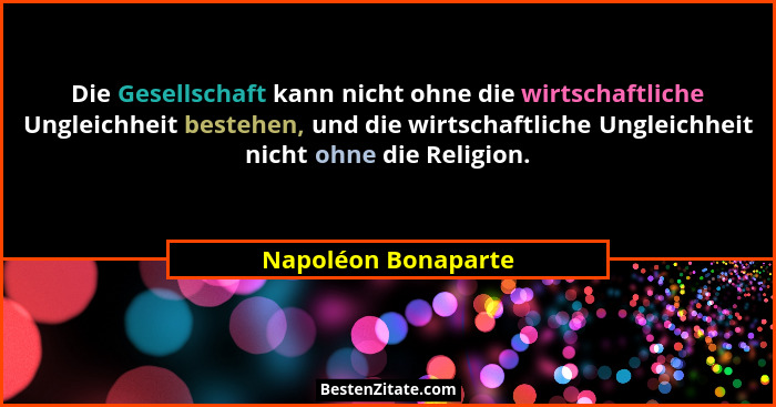 Die Gesellschaft kann nicht ohne die wirtschaftliche Ungleichheit bestehen, und die wirtschaftliche Ungleichheit nicht ohne die R... - Napoléon Bonaparte