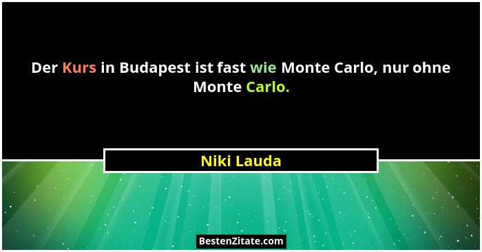 Der Kurs in Budapest ist fast wie Monte Carlo, nur ohne Monte Carlo.... - Niki Lauda
