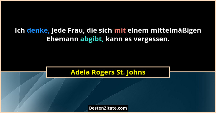 Ich denke, jede Frau, die sich mit einem mittelmäßigen Ehemann abgibt, kann es vergessen.... - Adela Rogers St. Johns