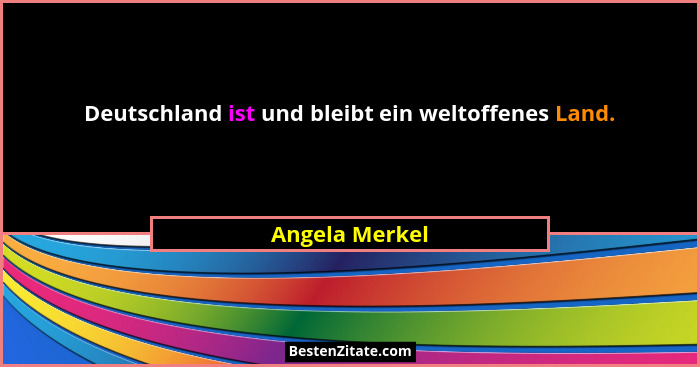 Deutschland ist und bleibt ein weltoffenes Land.... - Angela Merkel