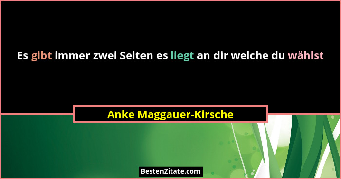 Es gibt immer zwei Seiten es liegt an dir welche du wählst... - Anke Maggauer-Kirsche