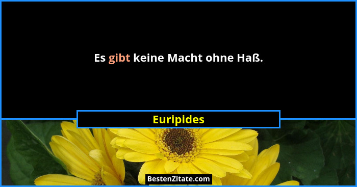Es gibt keine Macht ohne Haß.... - Euripides