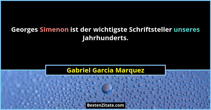 Georges Simenon ist der wichtigste Schriftsteller unseres Jahrhunderts.... - Gabriel Garcia Marquez
