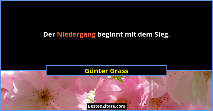 Der Niedergang beginnt mit dem Sieg.... - Günter Grass