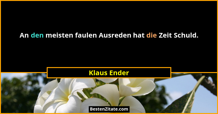 An den meisten faulen Ausreden hat die Zeit Schuld.... - Klaus Ender