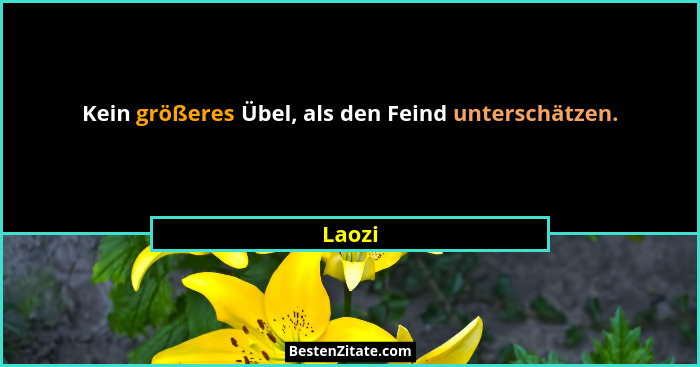 Kein größeres Übel, als den Feind unterschätzen.... - Laozi
