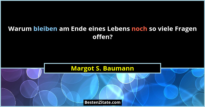 Warum bleiben am Ende eines Lebens noch so viele Fragen offen?... - Margot S. Baumann