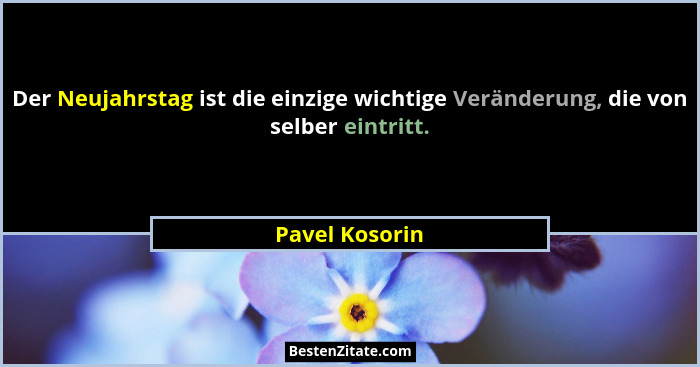 Der Neujahrstag ist die einzige wichtige Veränderung, die von selber eintritt.... - Pavel Kosorin