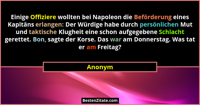 Einige Offiziere wollten bei Napoleon die Beförderung eines Kapitäns erlangen: Der Würdige habe durch persönlichen Mut und taktische Klugheit... - Anonym