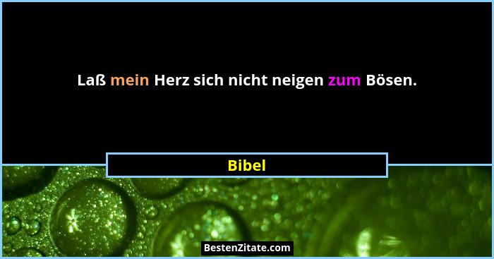 Laß mein Herz sich nicht neigen zum Bösen.... - Bibel