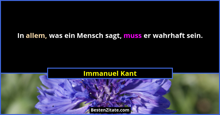 In allem, was ein Mensch sagt, muss er wahrhaft sein.... - Immanuel Kant