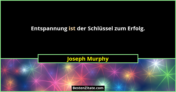 Entspannung ist der Schlüssel zum Erfolg.... - Joseph Murphy
