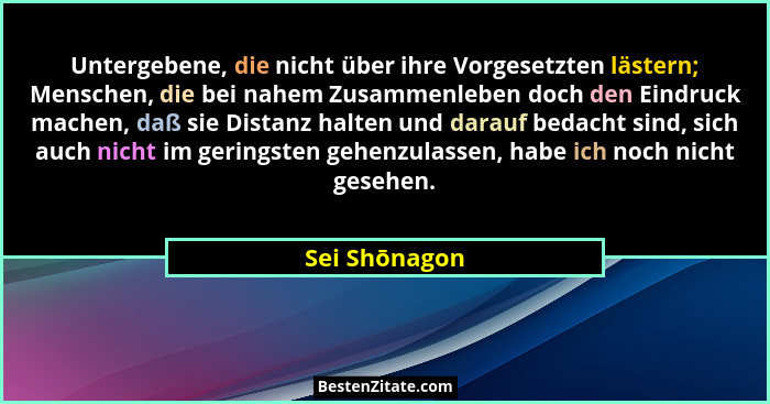 Untergebene, die nicht über ihre Vorgesetzten lästern; Menschen, die bei nahem Zusammenleben doch den Eindruck machen, daß sie Distanz... - Sei Shōnagon
