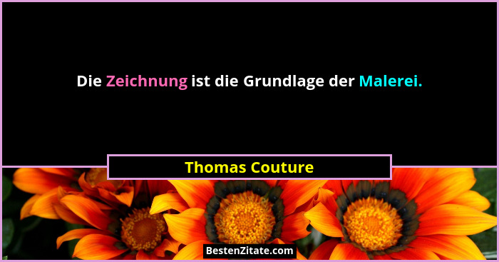 Die Zeichnung ist die Grundlage der Malerei.... - Thomas Couture