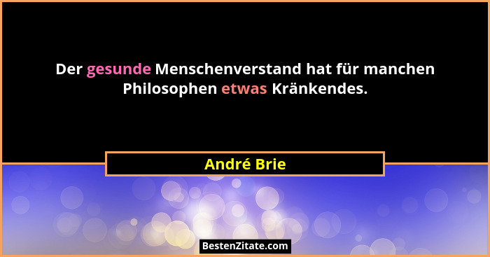 Der gesunde Menschenverstand hat für manchen Philosophen etwas Kränkendes.... - André Brie