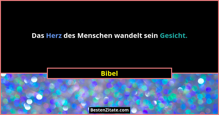 Das Herz des Menschen wandelt sein Gesicht.... - Bibel