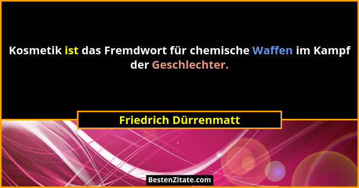 Kosmetik ist das Fremdwort für chemische Waffen im Kampf der Geschlechter.... - Friedrich Dürrenmatt