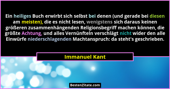 Ein heiliges Buch erwirbt sich selbst bei denen (und gerade bei diesen am meisten), die es nicht lesen, wenigstens sich daraus keinen... - Immanuel Kant