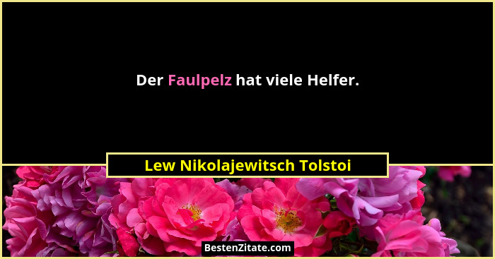 Der Faulpelz hat viele Helfer.... - Lew Nikolajewitsch Tolstoi