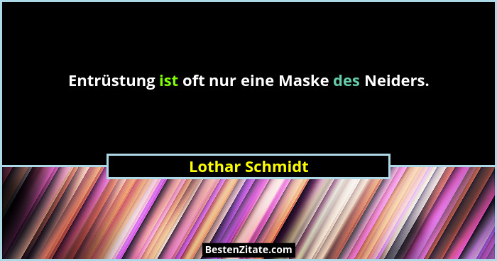 Entrüstung ist oft nur eine Maske des Neiders.... - Lothar Schmidt