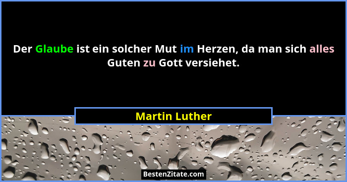Der Glaube ist ein solcher Mut im Herzen, da man sich alles Guten zu Gott versiehet.... - Martin Luther