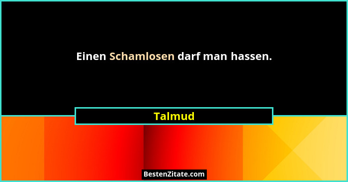 Einen Schamlosen darf man hassen.... - Talmud