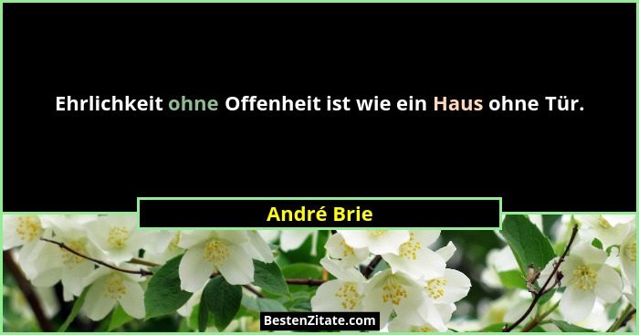 Ehrlichkeit ohne Offenheit ist wie ein Haus ohne Tür.... - André Brie